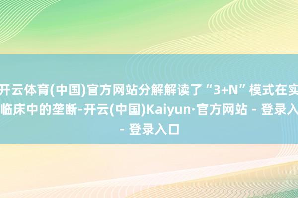 开云体育(中国)官方网站分解解读了“3+N”模式在实质临床中的垄断-开云(中国)Kaiyun·官方网