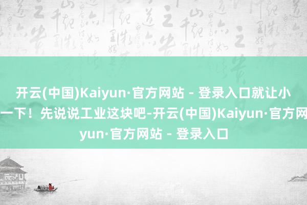 开云(中国)Kaiyun·官方网站 - 登录入口就让小夏给群众解读一下！先说说工业这块吧-开云(中国