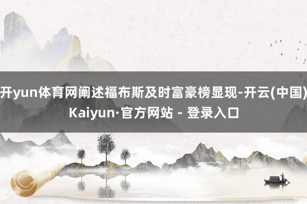 开yun体育网阐述福布斯及时富豪榜显现-开云(中国)Kaiyun·官方网站 - 登录入口