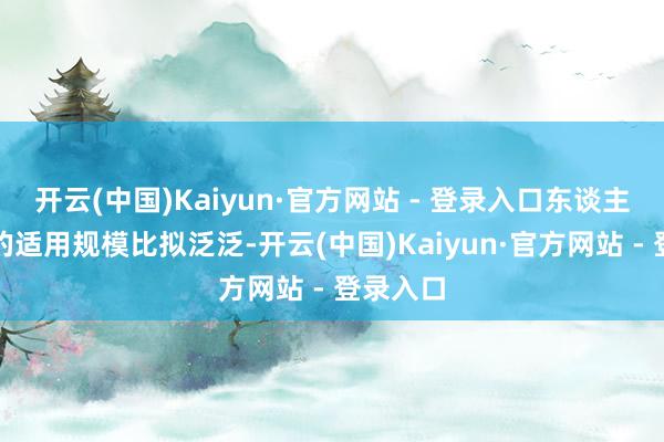 开云(中国)Kaiyun·官方网站 - 登录入口东谈主流手术的适用规模比拟泛泛-开云(中国)Kaiyun·官方网站 - 登录入口